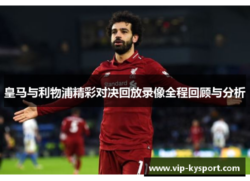 皇马与利物浦精彩对决回放录像全程回顾与分析